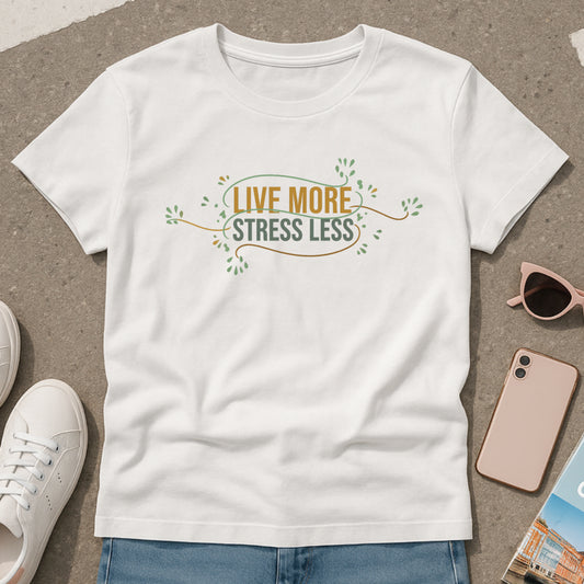 Live More, Stress Less T-Shirt – Positive Mental Health Tee