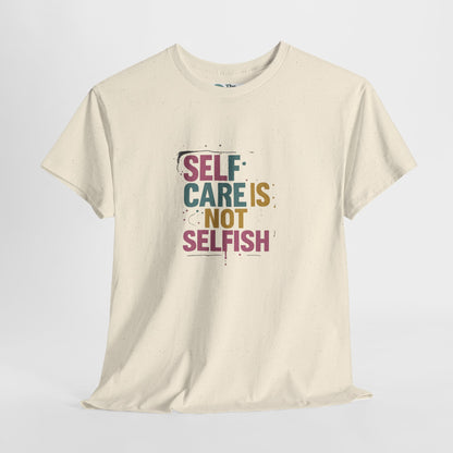 Self Care Is Not Selfish T-Shirt – Mental Health & Wellness Tee  Tee