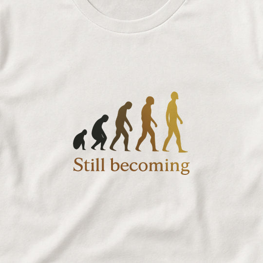 Still Becoming T-Shirt - Evolution Never Stops