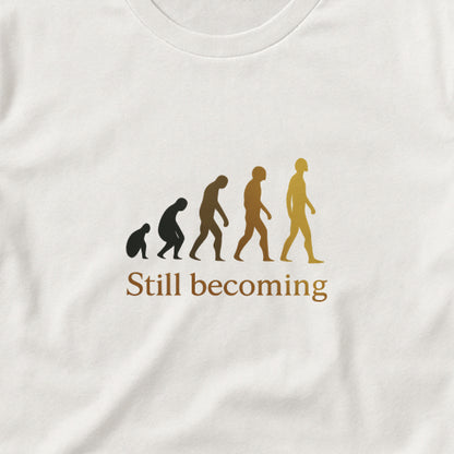 Still Becoming T-Shirt - Evolution Never Stops