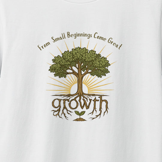 From Small Beginnings Come Great Growth T-Shirt – Inspirational  Tee