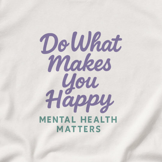 Do What Makes You Happy T-Shirt – Mental Health Matters  Tee
