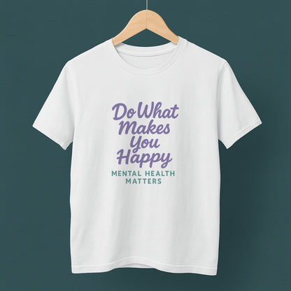 Do What Makes You Happy T-Shirt – Mental Health Matters  Tee