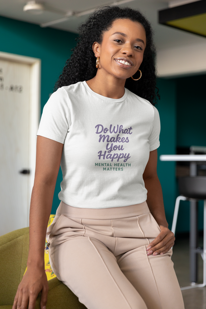 Do What Makes You Happy T-Shirt – Mental Health Matters  Tee