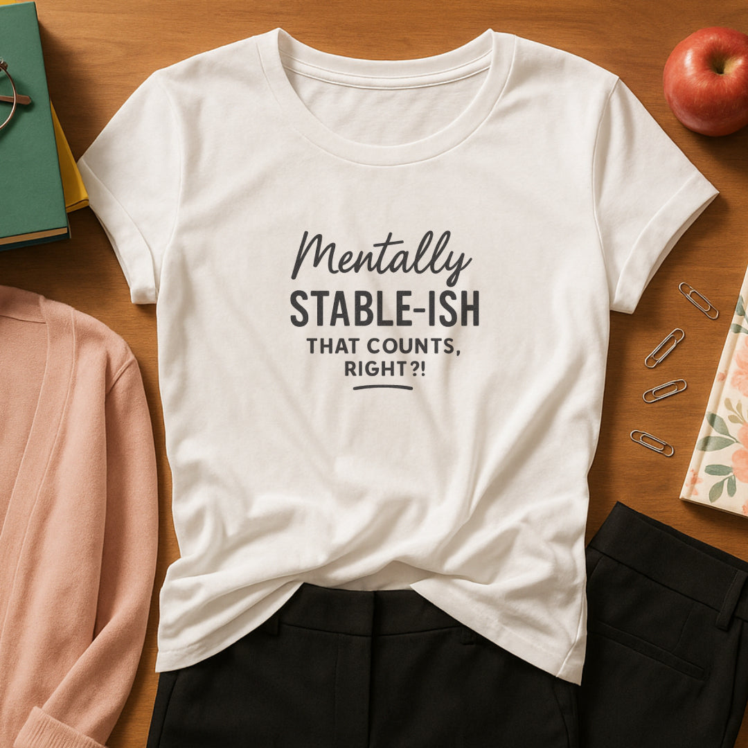 Mentally Stable-ish T-Shirt – Relatable Mental Health Tee