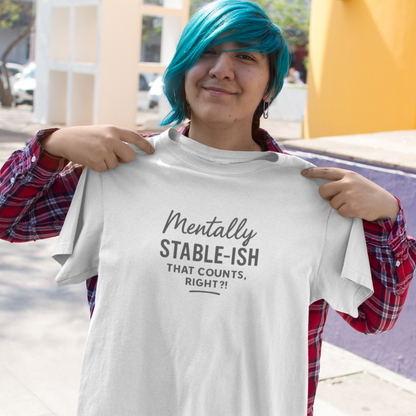 Mentally Stable-ish T-Shirt – Relatable Mental Health Tee