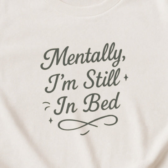 Mentally I’m Still in Bed T-Shirt – Relatable Lazy Day Tee