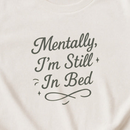 Mentally I’m Still in Bed T-Shirt – Relatable Lazy Day Tee