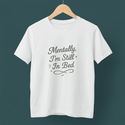 Mentally I’m Still in Bed T-Shirt – Relatable Lazy Day Tee