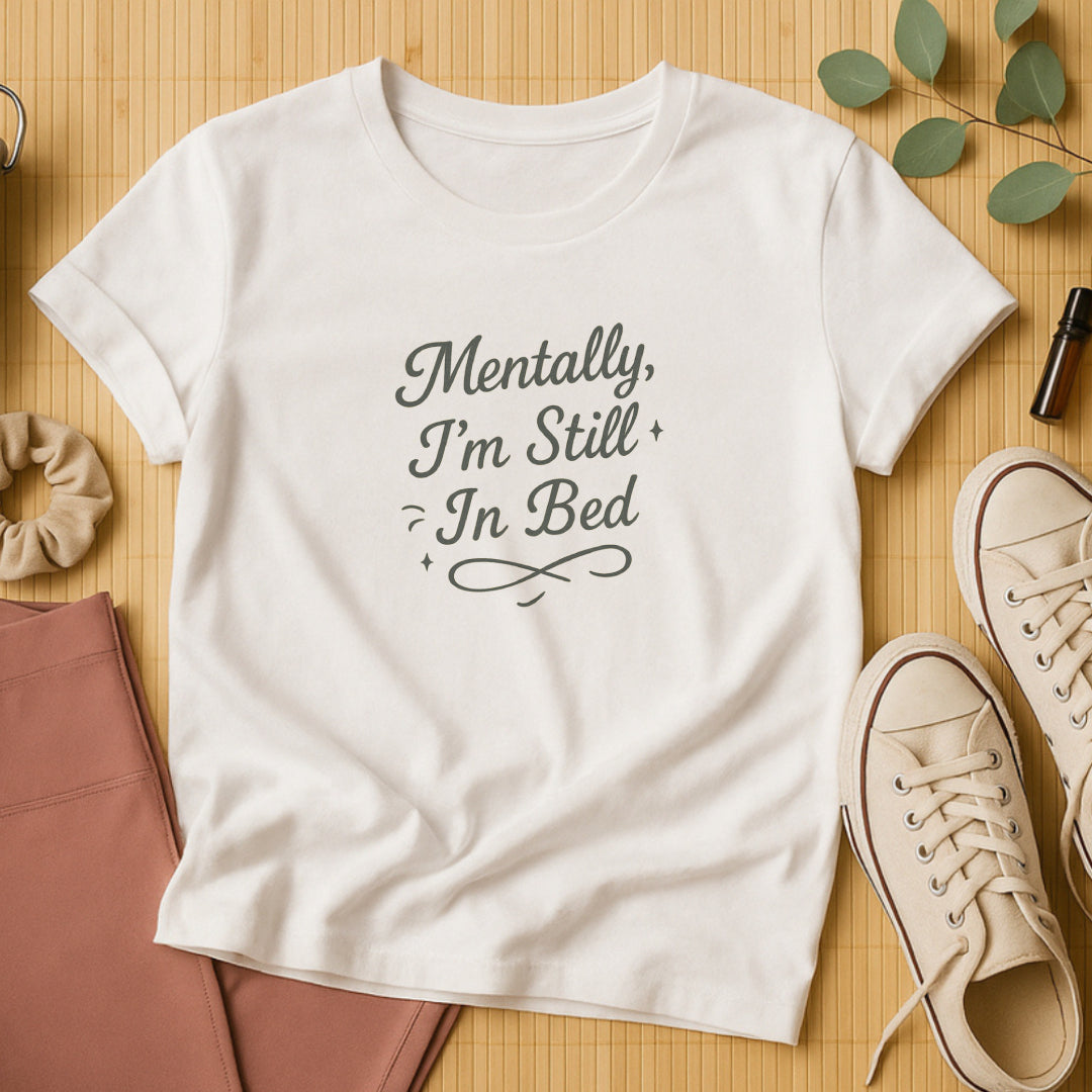 Mentally I’m Still in Bed T-Shirt – Relatable Lazy Day Tee