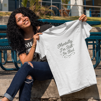 Mentally I’m Still in Bed T-Shirt – Relatable Lazy Day Tee