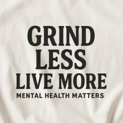 Grind Less, Live More T-Shirt – Mental Health Matters Tee