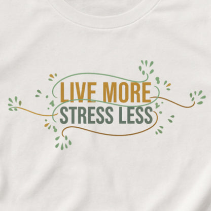 Live More, Stress Less T-Shirt – Positive Mental Health Tee