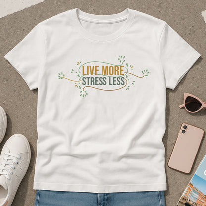 Live More, Stress Less T-Shirt – Positive Mental Health Tee
