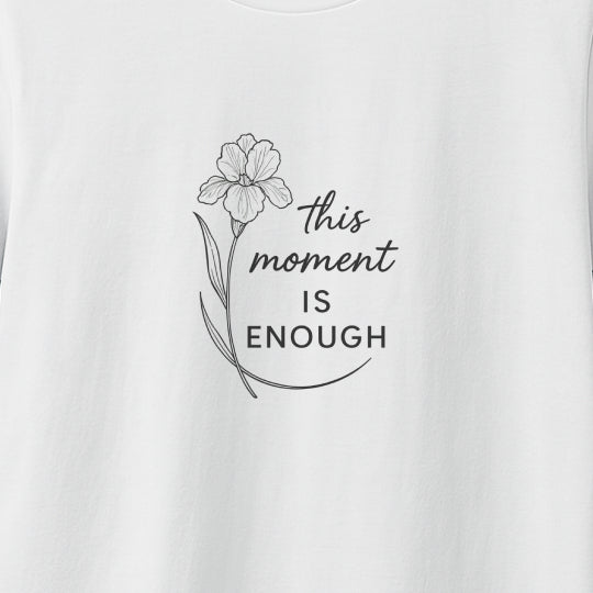 This Moment Is Enough T-Shirt – Mindfulness & Presence