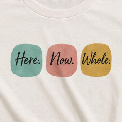 Here. Now. Whole. T-Shirt – Minimalist Mindfulness Tee