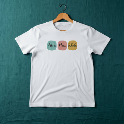 Here. Now. Whole. T-Shirt – Minimalist Mindfulness Tee