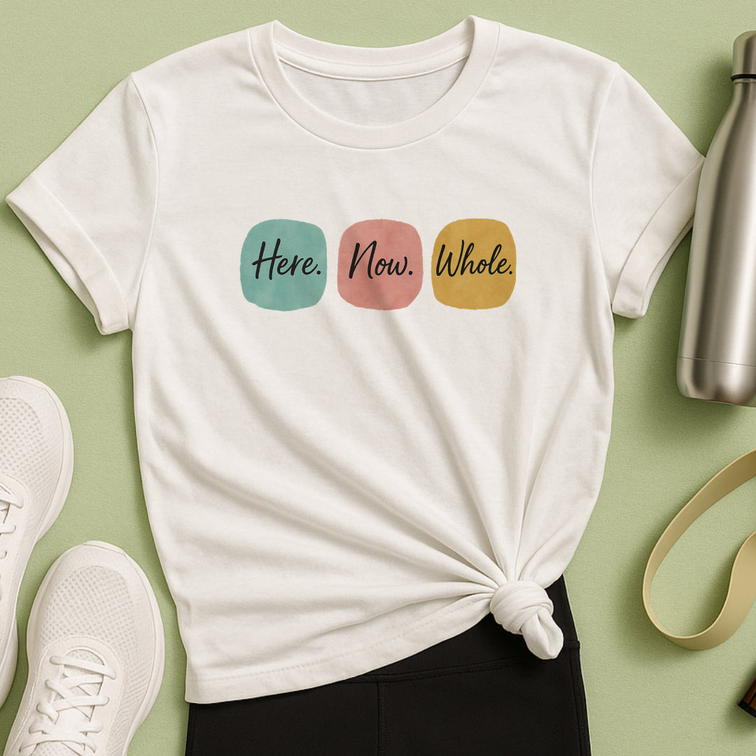 Here. Now. Whole. T-Shirt – Minimalist Mindfulness Tee