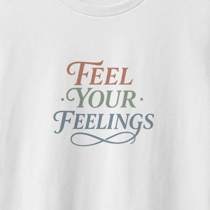 Feel Your Feelings T-Shirt – Mental Health Affirmation Tee