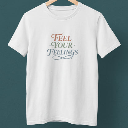 Feel Your Feelings T-Shirt – Mental Health Affirmation Tee