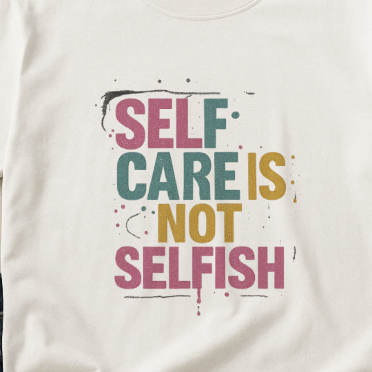 Self Care Is Not Selfish T-Shirt – Mental Health & Wellness Tee  Tee