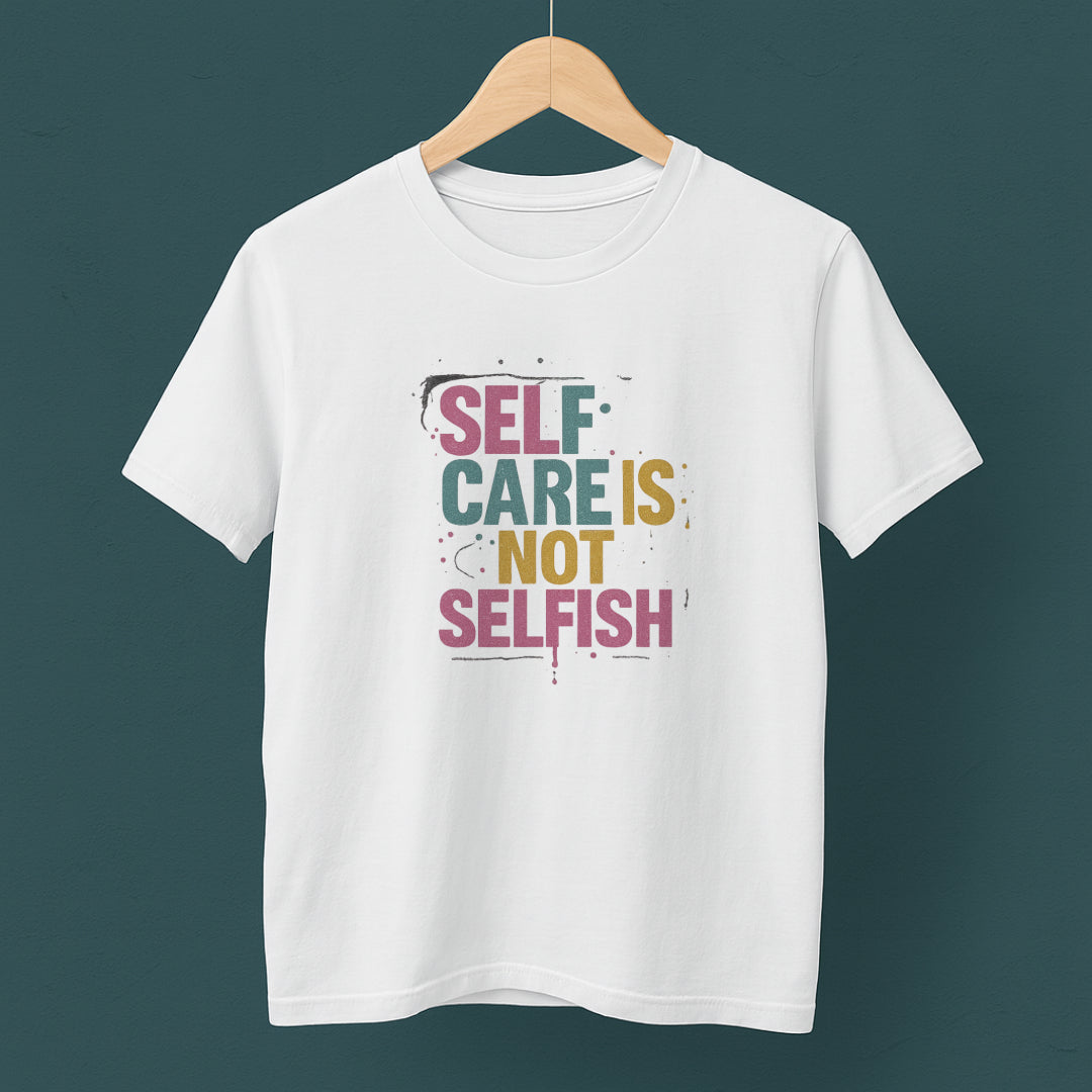 Self Care Is Not Selfish T-Shirt – Mental Health & Wellness Tee  Tee