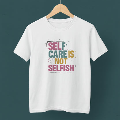 Self Care Is Not Selfish T-Shirt – Mental Health & Wellness Tee  Tee