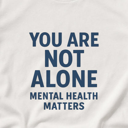 You Are Not Alone - Mental Health Matters Tee