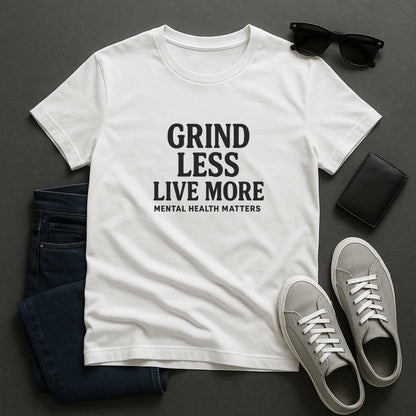 Grind Less, Live More T-Shirt – Mental Health Matters Tee