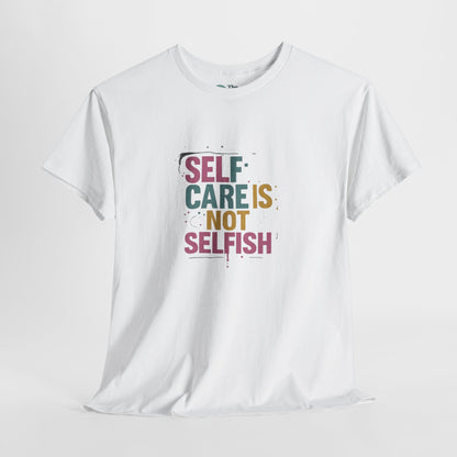 Self Care Is Not Selfish T-Shirt – Mental Health & Wellness Tee  Tee