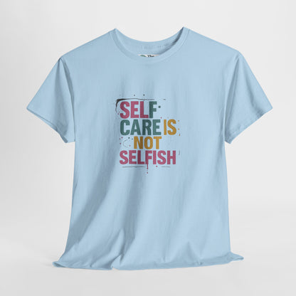 Self Care Is Not Selfish T-Shirt – Mental Health & Wellness Tee  Tee